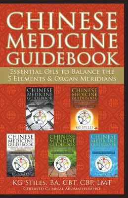 Guide de médecine chinoise Les huiles essentielles pour équilibrer les 5 éléments et les organes méridiens - Chinese Medicine Guidebook Essential Oils to Balance the 5 Elements & Organ Meridians