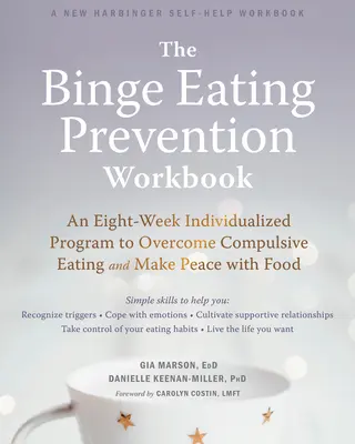 The Binge Eating Prevention Workbook : Un programme individualisé de huit semaines pour surmonter la compulsion alimentaire et faire la paix avec la nourriture - The Binge Eating Prevention Workbook: An Eight-Week Individualized Program to Overcome Compulsive Eating and Make Peace with Food