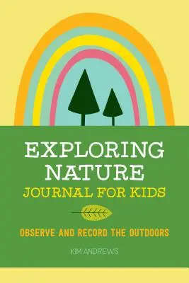 Journal d'exploration de la nature pour les enfants : Observer et noter ce qui se passe à l'extérieur - Exploring Nature Journal for Kids: Observe and Record the Outdoors