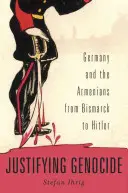 Justifier le génocide : L'Allemagne et les Arméniens de Bismarck à Hitler - Justifying Genocide: Germany and the Armenians from Bismarck to Hitler