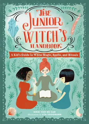 Le manuel de la sorcière junior : Un guide pour les enfants sur la magie blanche, les sorts et les rituels - The Junior Witch's Handbook: A Kid's Guide to White Magic, Spells, and Rituals