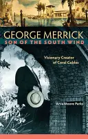 George Merrick, fils du vent du sud : créateur visionnaire de Coral Gables - George Merrick, Son of the South Wind: Visionary Creator of Coral Gables