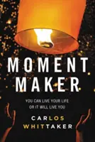 Moment Maker : Vous pouvez vivre votre vie ou elle vous vivra - Moment Maker: You Can Live Your Life or It Will Live You