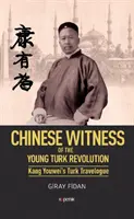 Chinese Witness - Of the Young Turk Revolution Kang Youweis Turk Travelogue (en anglais) - Chinese Witness - Of the Young Turk Revolution Kang Youweis Turk Travelogue