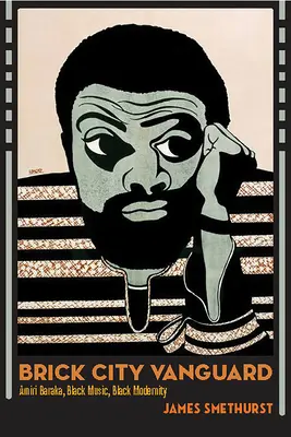 Brick City Vanguard : Amiri Baraka, la musique noire, la modernité noire - Brick City Vanguard: Amiri Baraka, Black Music, Black Modernity