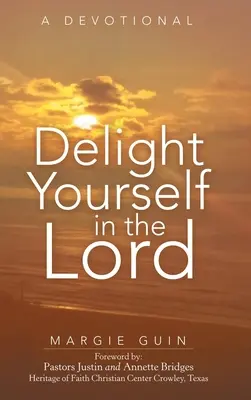 Délectez-vous dans le Seigneur : Un dévotionnel - Delight Yourself in the Lord: A Devotional