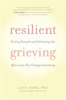 Le deuil résilient : Trouver la force et embrasser la vie après une perte qui change tout - Resilient Grieving: Finding Strength and Embracing Life After a Loss That Changes Everything