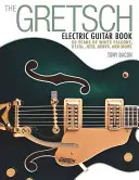 Le livre de la guitare électrique Gretsch : 60 ans de White Falcons, 6120s, Jets, Gents et plus encore - The Gretsch Electric Guitar Book: 60 Years of White Falcons, 6120s, Jets, Gents and More