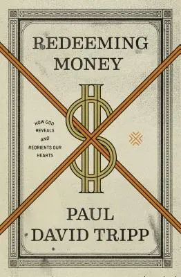 La rédemption de l'argent : Comment Dieu révèle et réoriente nos cœurs - Redeeming Money: How God Reveals and Reorients Our Hearts