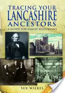 Retrouver ses ancêtres du Lancashire : Un guide pour les historiens de famille - Tracing Your Lancashire Ancestors: A Guide for Family Historians