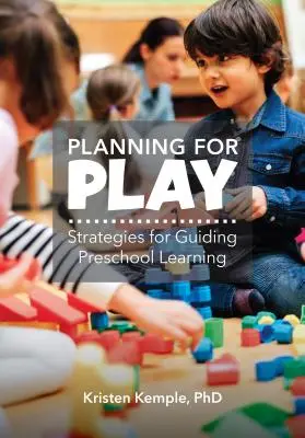 Planning for Play : Strategies for Guiding Preschool Learning (Planifier le jeu : stratégies pour guider l'apprentissage préscolaire) - Planning for Play: Strategies for Guiding Preschool Learning