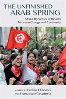 Le printemps arabe inachevé : Micro-dynamique des révoltes entre changement et continuité - The Unfinished Arab Spring: Micro-Dynamics of Revolts Between Change and Continuity