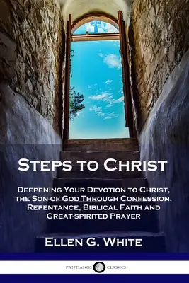 Les étapes vers le Christ : Les étapes vers le Christ : Approfondir votre dévotion au Christ, le Fils de Dieu, par la confession, la repentance, la foi biblique et la prière pleine d'entrain. - Steps to Christ: Deepening Your Devotion to Christ, the Son of God Through Confession, Repentance, Biblical Faith and Great-spirited Pr