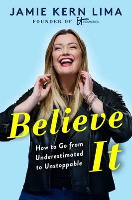 Believe It : Comment passer de la sous-estimation à l'impartialité - Believe It: How to Go from Underestimated to Unstoppable