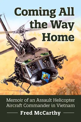Coming All the Way Home : Mémoires d'un commandant d'hélicoptère d'assaut au Vietnam - Coming All the Way Home: Memoir of an Assault Helicopter Aircraft Commander in Vietnam