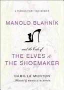 Manolo Blahnik et le conte des elfes et du cordonnier : Les mémoires d'un conte de fées de la mode - Manolo Blahnik and the Tale of the Elves and the Shoemaker: A Fashion Fairy Tale Memoir