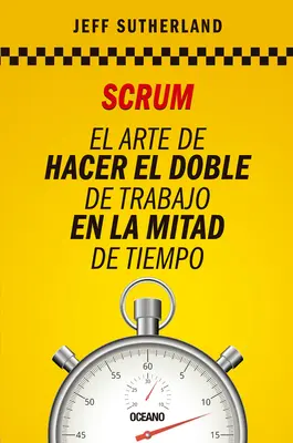 Scrum : L'art de faire le double du travail en la moitié du temps - Scrum: El Arte de Hacer El Doble de Trabajo En La Mitad de Tiempo