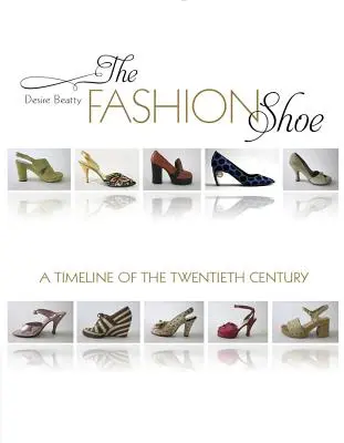 La chaussure de mode : Une chronologie du vingtième siècle - The Fashion Shoe: A Timeline of the Twentieth Century