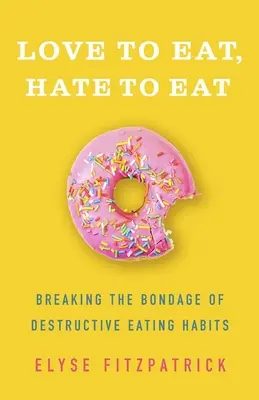 Aimer manger, détester manger : Briser l'esclavage des habitudes alimentaires destructrices - Love to Eat, Hate to Eat: Breaking the Bondage of Destructive Eating Habits