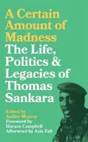 Une certaine dose de folie : La vie, la politique et l'héritage de Thomas Sankara - A Certain Amount of Madness: The Life Politics and Legacies of Thomas Sankara