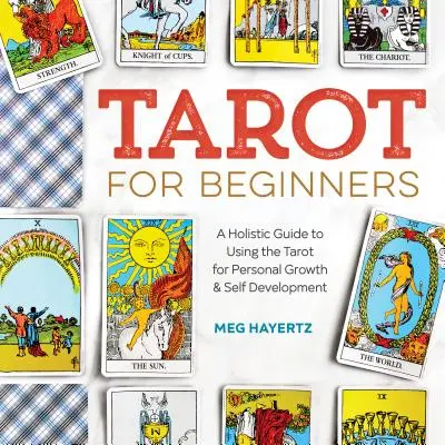 Tarot pour les débutants : Un guide holistique de l'utilisation du Tarot pour la croissance personnelle et le développement de soi - Tarot for Beginners: A Holistic Guide to Using the Tarot for Personal Growth and Self Development