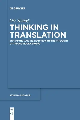 Penser en traduction : Écriture et rédemption dans la pensée de Franz Rosenzweig - Thinking in Translation: Scripture and Redemption in the Thought of Franz Rosenzweig