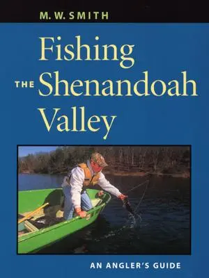 La pêche dans la vallée de Shenandoah : Guide du pêcheur à la ligne - Fishing the Shenandoah Valley: An Angler's Guide