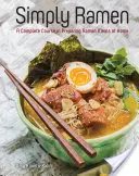 Simply Ramen : Un cours complet sur la préparation des repas Ramen à la maison - Simply Ramen: A Complete Course in Preparing Ramen Meals at Home