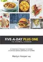 Five-A-Day Plus One - Le livre de cuisine de la vitamine B12 - Five-A-Day Plus One - The Vitamin B12 Cookbook