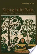 Chanter pour les plantes : Guide du chamanisme mestizo en Haute Amazonie - Singing to the Plants: A Guide to Mestizo Shamanism in the Upper Amazon