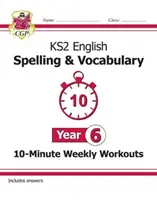 KS2 English 10-Minute Weekly Workouts : Spelling & Vocabulary - Year 6 - KS2 English 10-Minute Weekly Workouts: Spelling & Vocabulary - Year 6