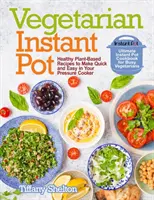 Vegetarian Instant Pot : Healthy Plant-Based Recipes to Make Quick and Easy in Your Pressure Cooker : L'ultime livre de cuisine instantanée pour les végétariens occupés - Vegetarian Instant Pot: Healthy Plant-Based Recipes to Make Quick and Easy in Your Pressure Cooker: Ultimate Instant Pot Cookbook for Busy Veg