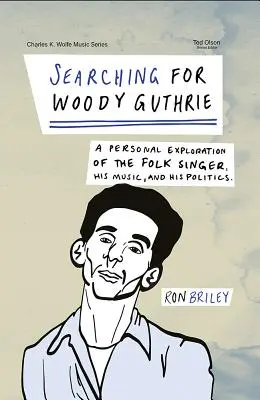 À la recherche de Woody Guthrie : Une exploration personnelle du chanteur folk, de sa musique et de sa politique - Searching for Woody Guthrie: A Personal Exploration of the Folk Singer, His Music, and His Politics