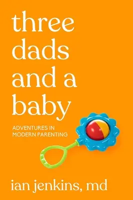 Trois papas et un bébé : Les aventures d'un parent moderne - Three Dads and a Baby: Adventures in Modern Parenting