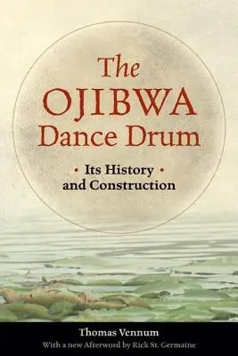 Le tambour de danse ojibwa : son histoire et sa fabrication - The Ojibwa Dance Drum: Its History and Contruction