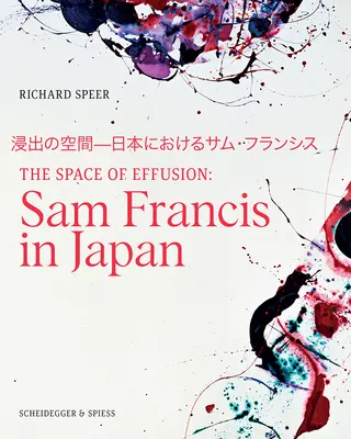 L'espace de l'effusion : Sam Francis au Japon - The Space of Effusion: Sam Francis in Japan