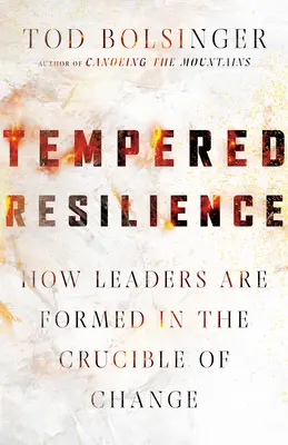 La résilience tempérée : Comment les leaders se forment dans le creuset du changement - Tempered Resilience: How Leaders Are Formed in the Crucible of Change