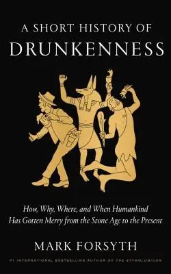 Une brève histoire de l'ivresse : Comment, pourquoi, où et quand l'humanité s'est égayée de l'âge de pierre à nos jours - A Short History of Drunkenness: How, Why, Where, and When Humankind Has Gotten Merry from the Stone Age to the Present