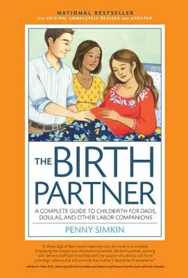 Le partenaire de naissance 5ème édition : Un guide complet de l'accouchement pour les papas, les partenaires, les doulas et tous les autres accompagnateurs de l'accouchement. - The Birth Partner 5th Edition: A Complete Guide to Childbirth for Dads, Partners, Doulas, and All Other Labor Companions