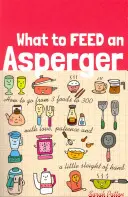 Comment nourrir un Asperger : Comment passer de 3 à 300 aliments avec amour, patience et un peu d'astuce. - What to Feed an Asperger: How to Go from 3 Foods to 300 with Love, Patience and a Little Sleight of Hand