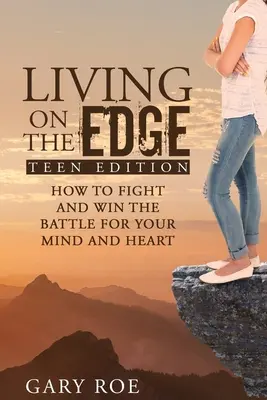 Living on the Edge : How to Fight and Win the Battle for Your Mind and Heart (Teen Edition) (en anglais) - Living on the Edge: How to Fight and Win the Battle for Your Mind and Heart (Teen Edition)