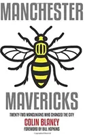 Manchester Mavericks - Vingt-deux personnes qui ont changé la ville - Manchester Mavericks - Twenty-Two People Who Changed The City