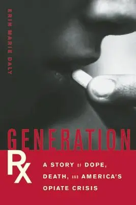 Génération Rx : Une histoire de drogue, de mort et de crise des opiacés en Amérique - Generation Rx: A Story of Dope, Death, and America's Opiate Crisis