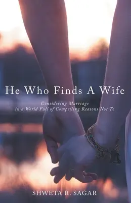 Celui qui trouve une femme : envisager le mariage dans un monde plein de raisons impérieuses de ne pas le faire - He Who Finds a Wife: Considering Marriage in a World Full of Compelling Reasons Not To