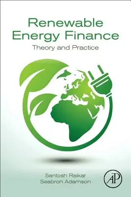 Financement des énergies renouvelables - Théorie et pratique (Raikar Santosh (Managing Partner and Head of Renewables Silverpeak New York NY USA)) - Renewable Energy Finance - Theory and Practice (Raikar Santosh (Managing Partner and Head of Renewables Silverpeak New York NY USA))