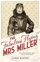 Fabuleuse Mme Miller volante - une histoire vraie d'aventure, de danger, de romance et de bravoure - Fabulous Flying Mrs Miller - a true story of adventure, danger, romance and derring-do