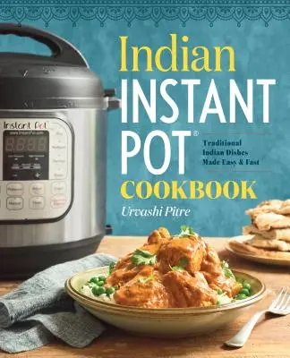 Indian Instant Pot(r) Cookbook : Plats indiens traditionnels faciles et rapides - Indian Instant Pot(r) Cookbook: Traditional Indian Dishes Made Easy and Fast