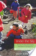 Sous le ciel : Jouer, travailler et s'amuser en plein air : Un manuel pour les parents, les soignants et les enseignants - Under the Sky: Playing, Working, and Enjoying Adventures in the Open Air: A Handbook for Parents, Carers and Teachers