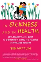 Dans la maladie et dans la santé : L'amour, le handicap et une quête pour comprendre les périls et les plaisirs de la romance entre handicapés - In Sickness and in Health: Love, Disability, and a Quest to Understand the Perils and Pleasures of Interabled Romance