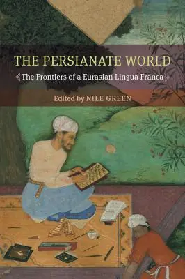 Le monde persan : Les frontières d'une lingua franca eurasienne - The Persianate World: The Frontiers of a Eurasian Lingua Franca